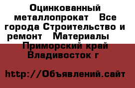 Оцинкованный металлопрокат - Все города Строительство и ремонт » Материалы   . Приморский край,Владивосток г.